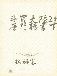 斗罗大陆2绝世唐门听书下载