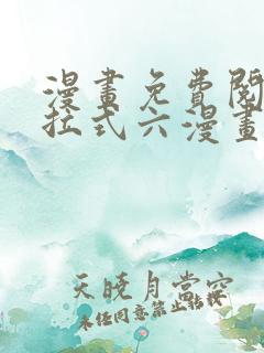 漫画免费阅读下拉式六漫画