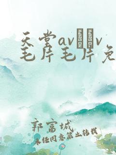 天堂av隺v毛片毛片免费