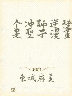 个冲师逆徒才不是圣子漫画免费