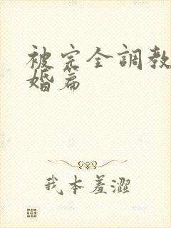 被完全调教的新婚篇