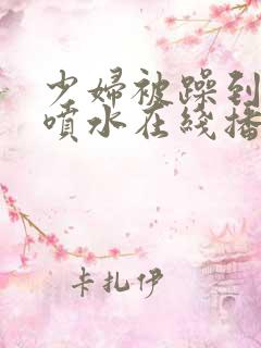 少妇被躁到高潮喷水在线播放