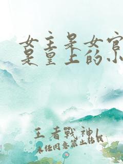 女主是女官男主是皇上的小说