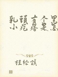 乳头有个黑色的小疙瘩是怎么回事