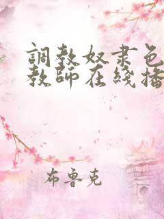 调教奴隶色の女教师在线播放