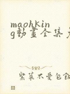 maohking动画全集免费播放