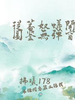 从蓄奴蚁开始肝图鉴无弹窗笔趣阁