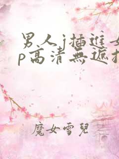 男人j插进女人p高清无遮挡