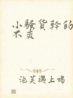 小骚货干的你爽不爽