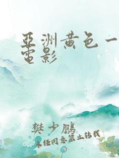 亚洲黄色一级片电影