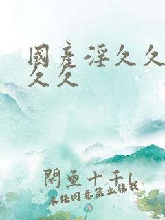 国产淫久久久久久久