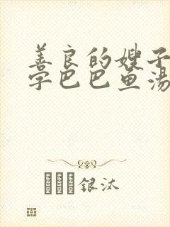 善良的嫂子3中字巴巴鱼汤饭