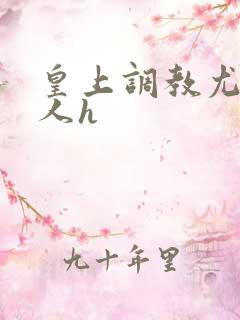 皇上调教尤物美人h