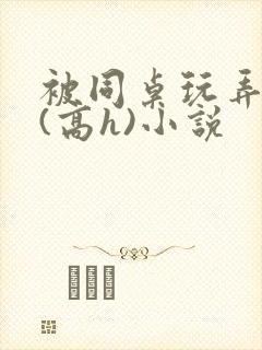 被同桌玩弄奶头(高h)小说