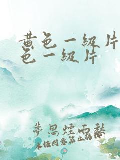 黄色一级片一黄色一级片