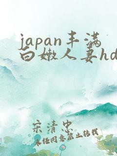 japan丰满白嫩人妻hd