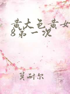 黄大色黄女片18第一次