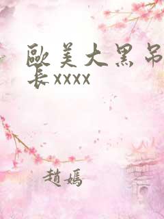 欧美大黑吊粗又长xxxx