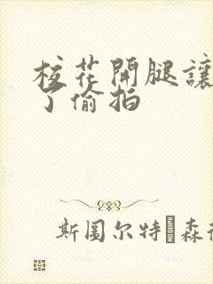 校花开腿让我爽了偷拍