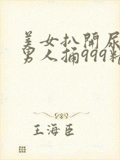 美女扒开尿口让男人捅999精品白露