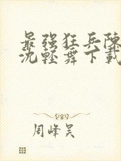 最强狂兵陈六何沈轻舞下载