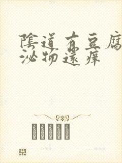 阴道有豆腐渣分泌物还痒