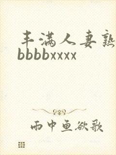 丰满人妻熟妇区bbbbxxxx