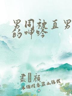 男同被直男玩弄的呻吟