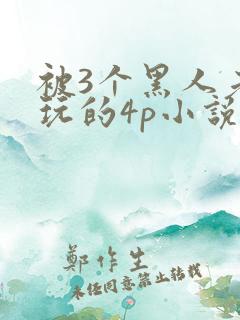 被3个黑人老外玩的4p小说