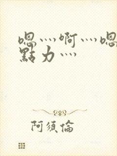 嗯灬啊灬嗯灬用点力灬