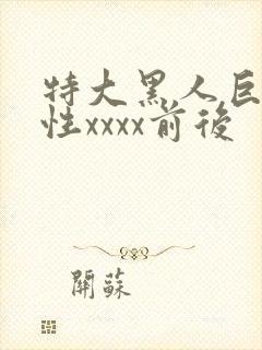 特大黑人巨交吊性xxxx前后