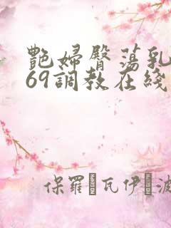 艳妇臀荡乳欲伦69调教在线播放