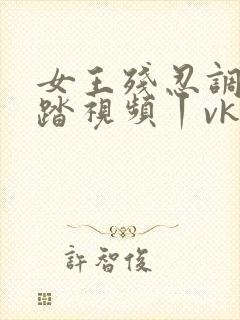 女王残忍调教踩踏视频丨vk