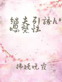 继夫引诱h啊h嗯双性
