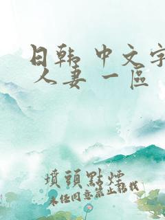 日韩 中文字幕 人妻 一区