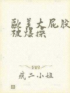 欧美大屁股女人被爆操