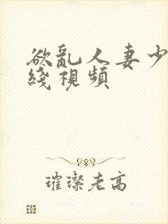 欲乱人妻少妇在线视频