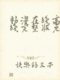 动漫在线高清在线完整版免费观看国漫