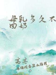 母乳多久不喂会回奶