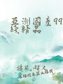 亚洲国产99在线精品