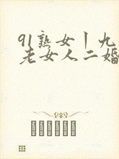 91熟女丨九色老女人二婚
