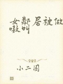 女邻居被做得嗷嗷叫