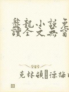 盘龙小说免费阅读全文无窗口