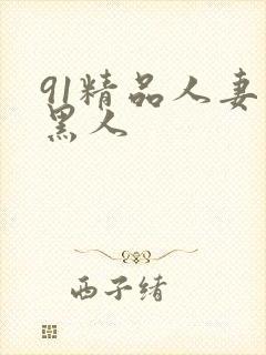 91精品人妻和黑人
