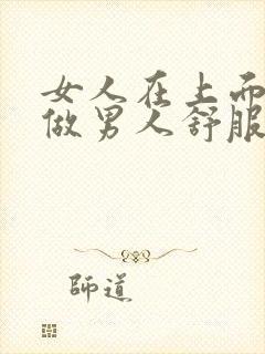 女人在上面怎么做男人舒服