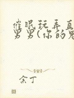 催眠玩弄直男h男男(你的鬼东西)