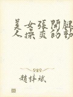 美女张开腿被男人操爽的动态视频