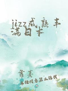 jizz成熟丰满日本