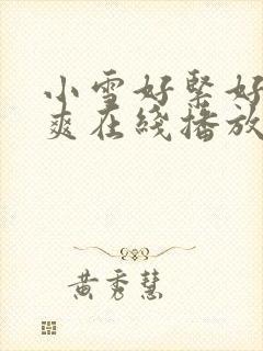 小雪好紧好湿好爽在线播放