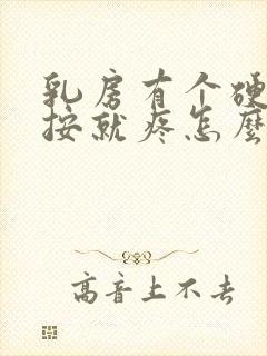 乳房有个硬块一按就疼怎么回事